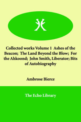 Book cover for Collected works Volume 1 Ashes of the Beacon; The Land Beyond the Blow; For the Ahkoond; John Smith, Liberator; Bits of Autobiography