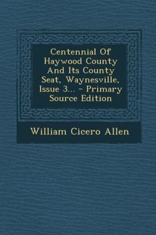 Cover of Centennial of Haywood County and Its County Seat, Waynesville, Issue 3... - Primary Source Edition