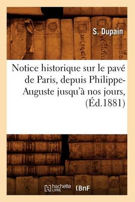 Cover of Notice Historique Sur Le Pave de Paris, Depuis Philippe-Auguste Jusqu'a Nos Jours, (Ed.1881)