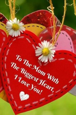 Cover of To the Mom with the Biggest Heart, I Love You!