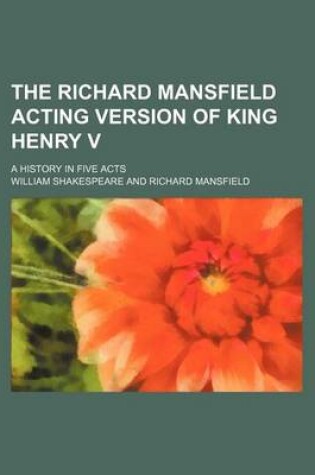 Cover of The Richard Mansfield Acting Version of King Henry V; A History in Five Acts