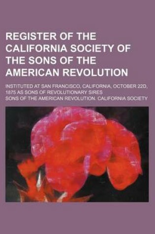 Cover of Register of the California Society of the Sons of the American Revolution; Instituted at San Francisco, California, October 22d, 1875 as Sons of Revolutionary Sires