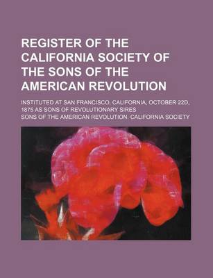 Book cover for Register of the California Society of the Sons of the American Revolution; Instituted at San Francisco, California, October 22d, 1875 as Sons of Revolutionary Sires