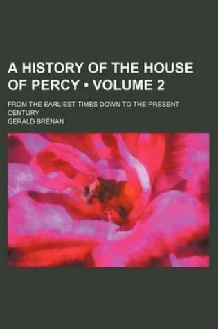 Cover of A History of the House of Percy (Volume 2); From the Earliest Times Down to the Present Century