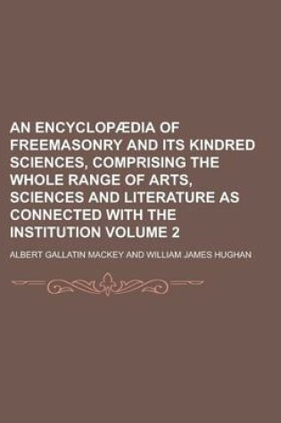 Cover of An Encyclopaedia of Freemasonry and Its Kindred Sciences, Comprising the Whole Range of Arts, Sciences and Literature as Connected with the Institution Volume 2