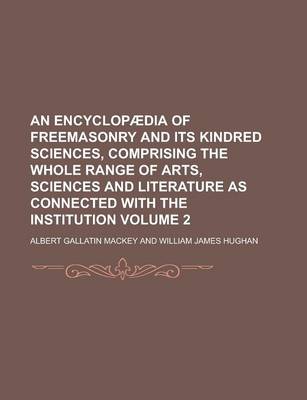 Book cover for An Encyclopaedia of Freemasonry and Its Kindred Sciences, Comprising the Whole Range of Arts, Sciences and Literature as Connected with the Institution Volume 2