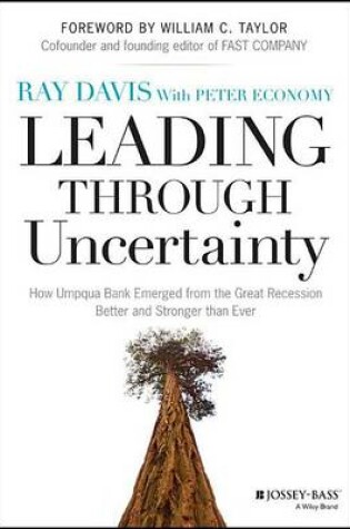 Cover of Leading Through Uncertainty: How Umpqua Bank Emerged from the Great Recession Better and Stronger Than Ever