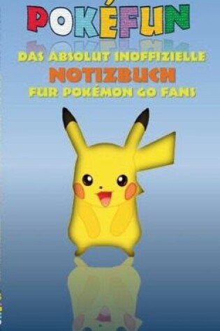 Cover of POKEFUN - Das absolut inoffizielle Notizbuch f�r Pokemon GO Fans