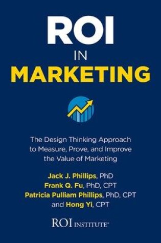 Cover of ROI in Marketing: The Design Thinking Approach to Measure, Prove, and Improve the Value of Marketing