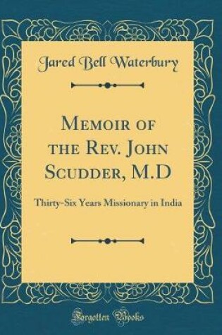 Cover of Memoir of the Rev. John Scudder, M.D: Thirty-Six Years Missionary in India (Classic Reprint)
