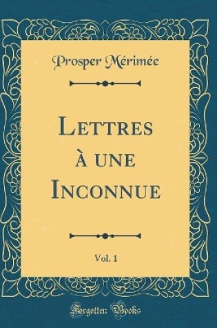 Cover of Lettres A Une Inconnue, Vol. 1 (Classic Reprint)