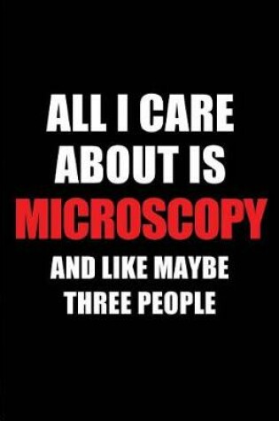 Cover of All I Care about Is Microscopy and Like Maybe Three People