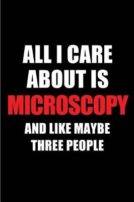 Book cover for All I Care about Is Microscopy and Like Maybe Three People