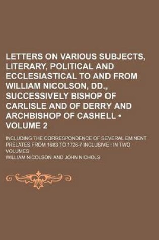 Cover of Letters on Various Subjects, Literary, Political and Ecclesiastical to and from William Nicolson, DD., Successively Bishop of Carlisle and of Derry an