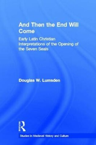 Cover of And Then the End Will Come: Early Latin Christian Interpretations of the Opening of the Seven Seals