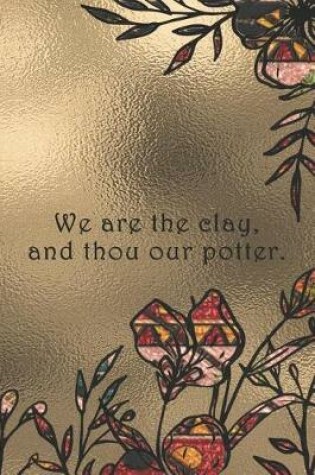Cover of We are the clay, and thou our potter.