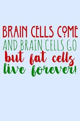 Book cover for Brain Cells Come And Brain Cells Go But Fat Cells Live Forever