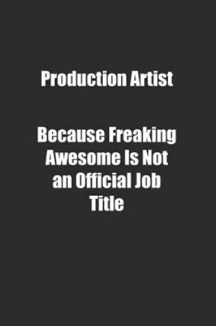 Cover of Production Artist Because Freaking Awesome Is Not an Official Job Title.