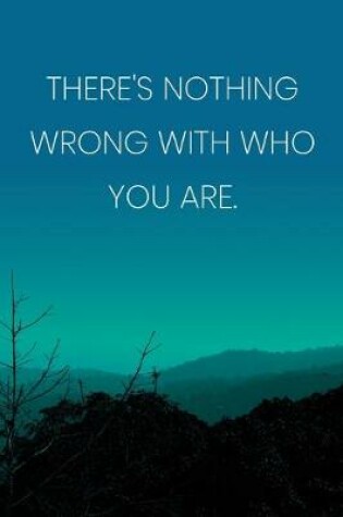 Cover of Inspirational Quote Notebook - 'There's Nothing Wrong With Who You Are.' - Inspirational Journal to Write in - Inspirational Quote Diary