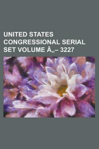 Cover of United States Congressional Serial Set Volume a 3227