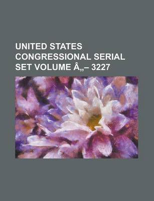 Book cover for United States Congressional Serial Set Volume a 3227