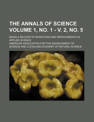 Book cover for The Annals of Science Volume 1, No. 1 - V. 2, No. 5; Being a Record of Inventions and Improvements in Applied Science