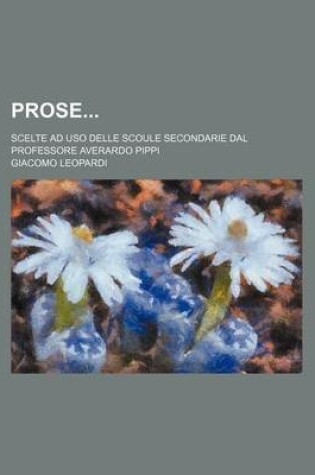 Cover of Prose; Scelte Ad USO Delle Scoule Secondarie Dal Professore Averardo Pippi