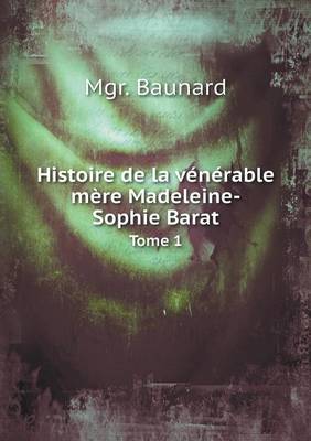 Book cover for Histoire de la vénérable mère Madeleine-Sophie Barat Tome 1