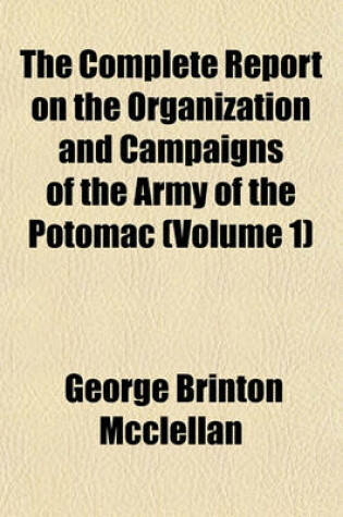 Cover of The Complete Report on the Organization and Campaigns of the Army of the Potomac (Volume 1)