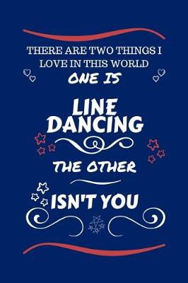 Book cover for There Are Two Things I Love In This World One Is Line Dancing The Other Isn't You