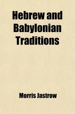 Book cover for Hebrew and Babylonian Traditions; The Haskell Lectures, Delivered at Oberlin College in 1913 and Since REV. and Enl., by Morris Jastrow