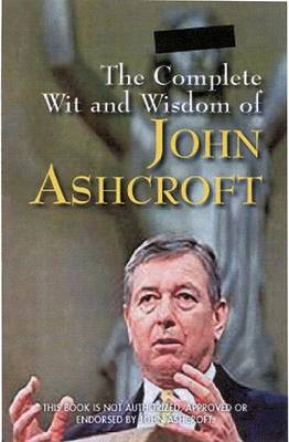 Book cover for The Complete Wit and Wisdom of John Ashcroft