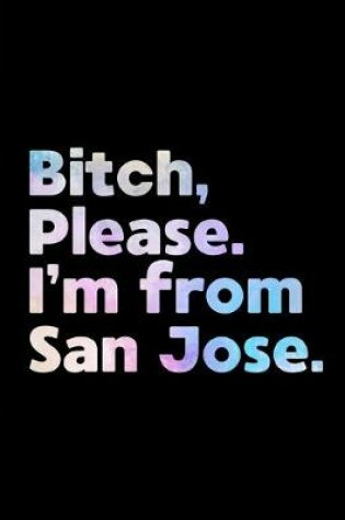 Cover of Bitch, Please. I'm From San Jose.