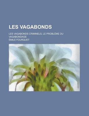 Book cover for Les Vagabonds; Les Vagabonds Criminels, Le Probleme Du Vagabondage