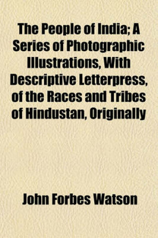 Cover of The People of India; A Series of Photographic Illustrations, with Descriptive Letterpress, of the Races and Tribes of Hindustan, Originally