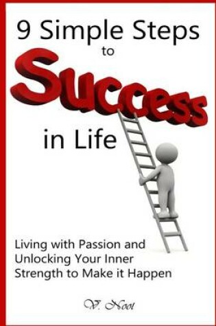 Cover of 9 Simple Steps to Success in Lifeliving with Passion and Unlocking Your Inner Strength to Make It Happen
