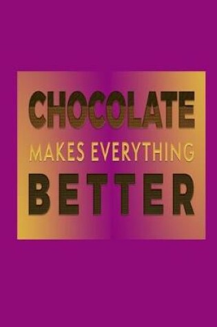 Cover of Chocolate Makes Everything Better