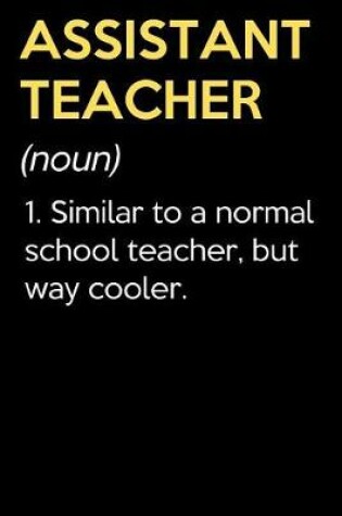 Cover of Assistant Teacher (Noun) 1. Similar To A Normal School Teacher But Way Cooler