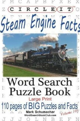 Cover of Circle It, Steam Engine / Locomotive Facts, Large Print, Word Search, Puzzle Book