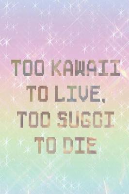 Book cover for Too Kawaii To Live, Too Sugoi To Die