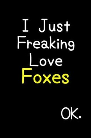 Cover of I Just Freaking Love Foxes Ok.