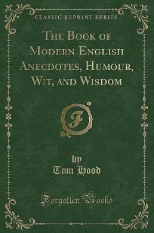 Cover of The Book of Modern English Anecdotes, Humour, Wit, and Wisdom (Classic Reprint)