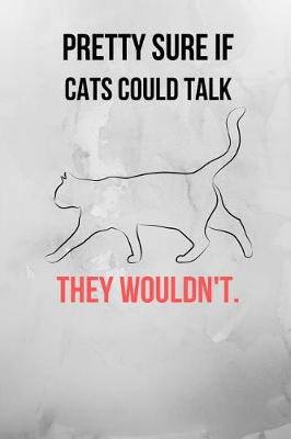 Book cover for Pretty Sure If Cats Could Talk They Wouldn't.