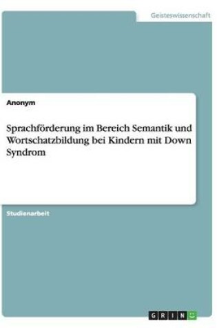 Cover of Sprachfoerderung im Bereich Semantik und Wortschatzbildung bei Kindern mit Down Syndrom