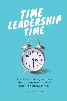 Book cover for Time Leadership Time - practical strategies for a life of purpose, growth & high productivity