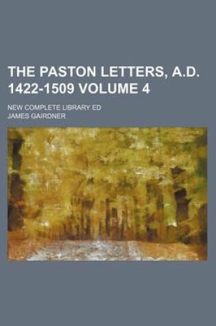 Cover of The Paston Letters, A.D. 1422-1509 Volume 4; New Complete Library Ed