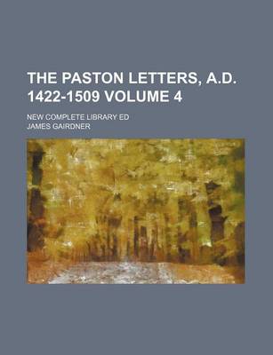 Book cover for The Paston Letters, A.D. 1422-1509 Volume 4; New Complete Library Ed