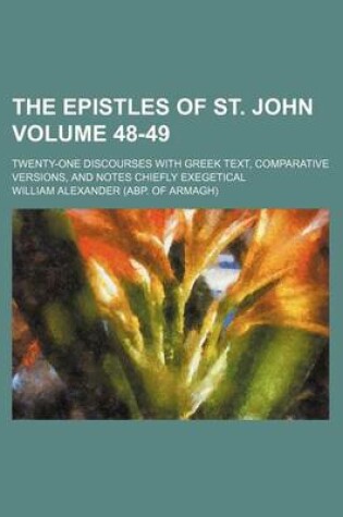 Cover of The Epistles of St. John Volume 48-49; Twenty-One Discourses with Greek Text, Comparative Versions, and Notes Chiefly Exegetical