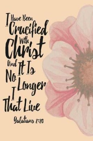 Cover of I Have Been Crucified with Christ, and It Is No Longer I That Live