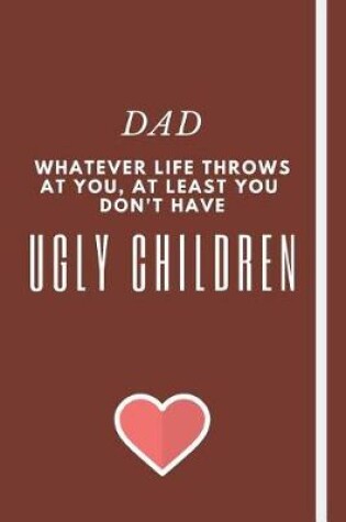 Cover of DAD - Whatever Life Throws At You, At Least You Don't Have Ugly Children